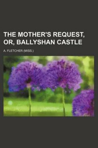 Cover of The Mother's Request, Or, Ballyshan Castle