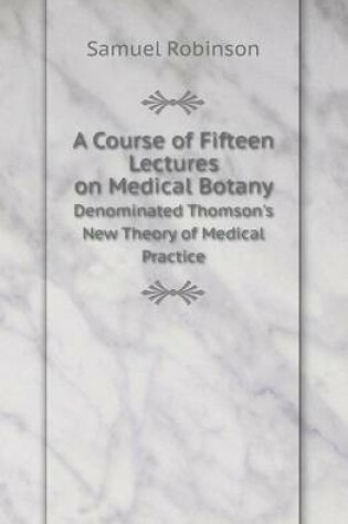 Cover of A Course of Fifteen Lectures on Medical Botany Denominated Thomson's New Theory of Medical Practice