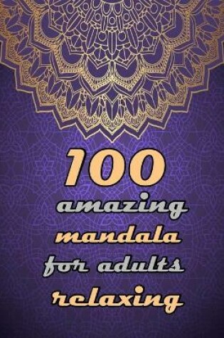 Cover of 100 amazing mandala for adults relaxing