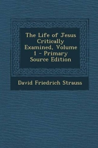 Cover of The Life of Jesus Critically Examined, Volume 1 - Primary Source Edition