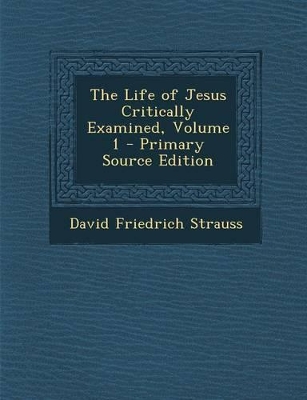 Book cover for The Life of Jesus Critically Examined, Volume 1 - Primary Source Edition