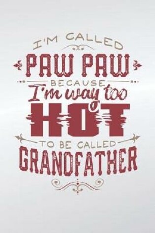 Cover of I'm Called Paw Paw Because I'm Way Too Hot To Be Called Grandfather