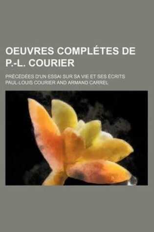 Cover of Oeuvres Completes de P.-L. Courier (1); PR C D Es D'Un Essai Sur Sa Vie Et Ses Crits