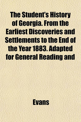 Book cover for The Student's History of Georgia. from the Earliest Discoveries and Settlements to the End of the Year 1883. Adapted for General Reading and