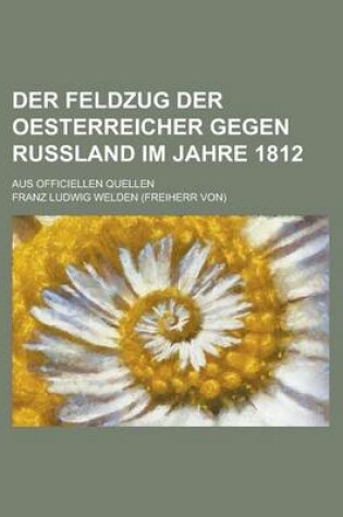 Cover of Der Feldzug Der Oesterreicher Gegen Russland Im Jahre 1812; Aus Officiellen Quellen