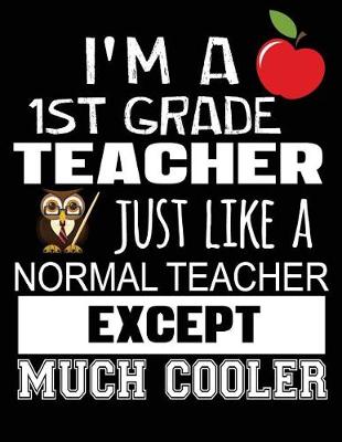 Book cover for I'm a 1st Grade Teacher Just Like a Normal Teacher Except Much Cooler