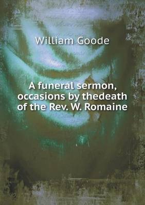 Book cover for A funeral sermon, occasions by thedeath of the Rev. W. Romaine