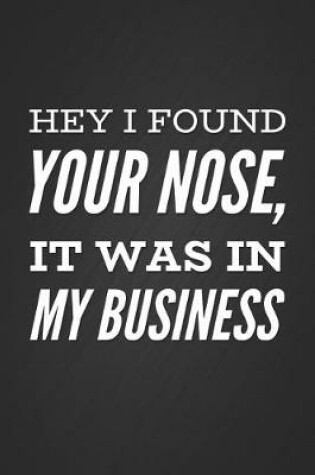 Cover of Hey I Found Your Nose, It Was in My Business