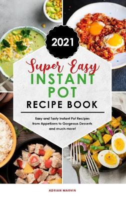 Cover of Super Easy Instant Pot Recipe Book 2021