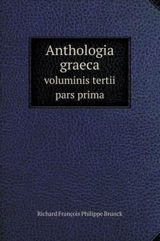 Cover of Anthologia graeca voluminis tertii pars prima