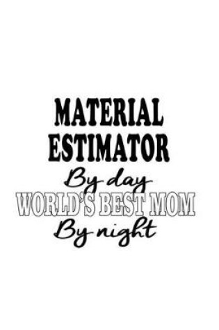 Cover of Material Estimator By Day World's Best Mom By Night