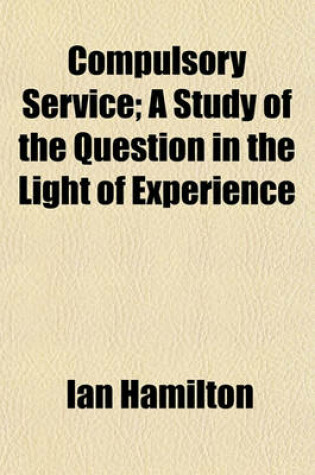 Cover of Compulsory Service; A Study of the Question in the Light of Experience