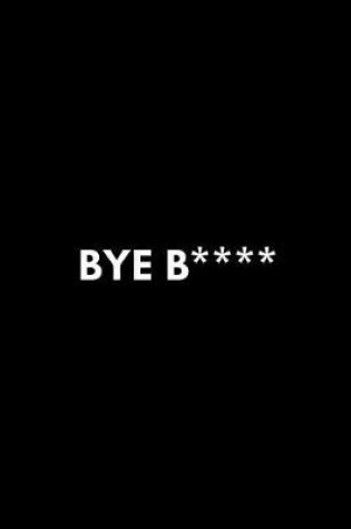 Cover of Bye B****