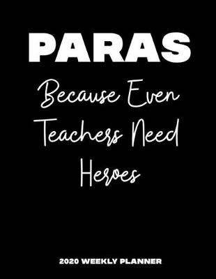 Book cover for Paras Because Even Teachers Need Heroes 2020 Weekly Planner