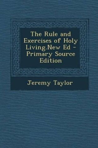 Cover of The Rule and Exercises of Holy Living.New Ed - Primary Source Edition