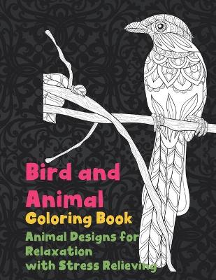 Cover of Bird and Animal - Coloring Book - Animal Designs for Relaxation with Stress Relieving