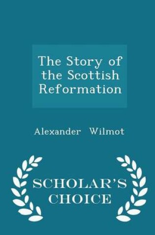 Cover of The Story of the Scottish Reformation - Scholar's Choice Edition