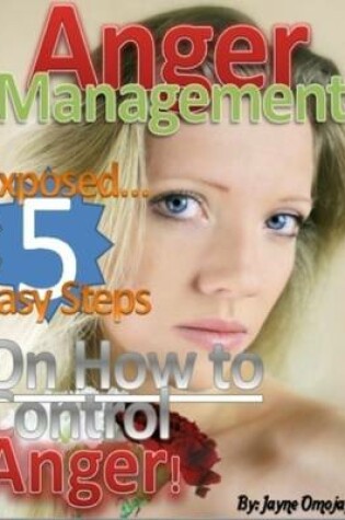 Cover of Anger Management: Exposed... 5 Easy Steps On How to Control Anger!