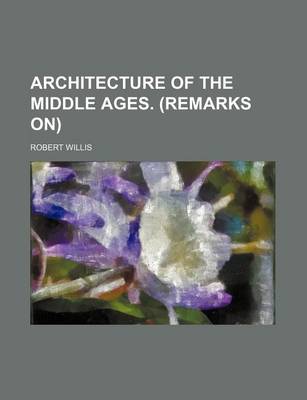 Book cover for Architecture of the Middle Ages. (Remarks On)