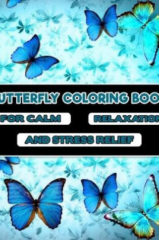 Cover of Butterfly Coloring Book -For Calm, Relaxation, and Stress Relief