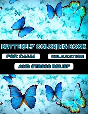 Book cover for Butterfly Coloring Book -For Calm, Relaxation, and Stress Relief