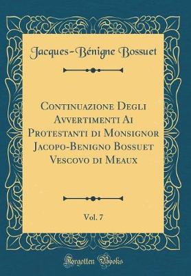 Book cover for Continuazione Degli Avvertimenti AI Protestanti Di Monsignor Jacopo-Benigno Bossuet Vescovo Di Meaux, Vol. 7 (Classic Reprint)