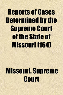 Book cover for Reports of Cases Determined in the Supreme Court of the State of Missouri Volume 164