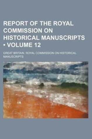 Cover of Report of the Royal Commission on Historical Manuscripts (Volume 12)