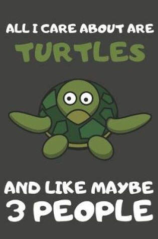 Cover of All I Care About Are Turtles And Like Maybe 3 People