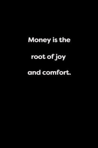 Cover of Money is the root of joy and comfort.