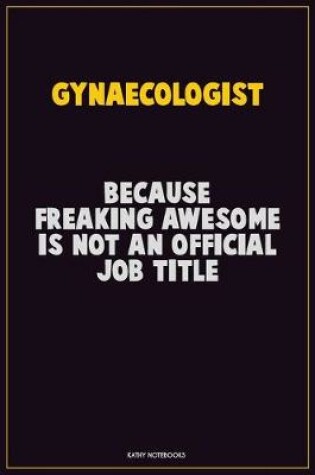 Cover of Gynaecologist, Because Freaking Awesome Is Not An Official Job Title