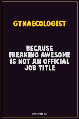 Book cover for Gynaecologist, Because Freaking Awesome Is Not An Official Job Title