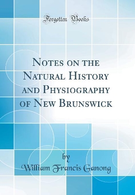 Book cover for Notes on the Natural History and Physiography of New Brunswick (Classic Reprint)