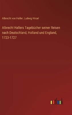 Book cover for Albrecht Hallers Tagebücher seiner Reisen nach Deutschland, Holland und England, 1723-1727