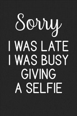 Book cover for Sorry I Was Late I Was Busy Giving a Selfie