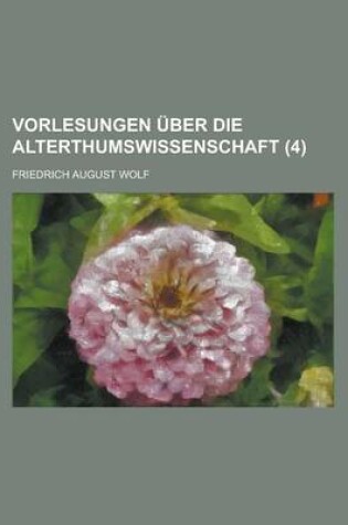 Cover of Vorlesungen Uber Die Alterthumswissenschaft (4 )