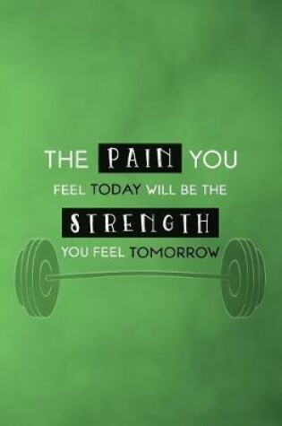 Cover of The Pain You Feel Today Will Be the Strength You Feel Tomorrow