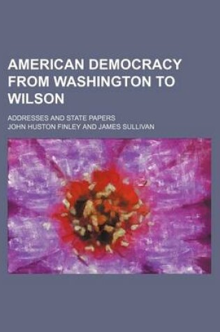 Cover of American Democracy from Washington to Wilson; Addresses and State Papers