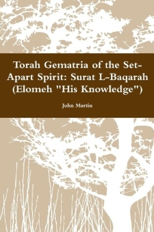 Cover of Torah Gematria of the Set-Apart Spirit: Surat L-Baqarah (Elomeh "His Knowledge")