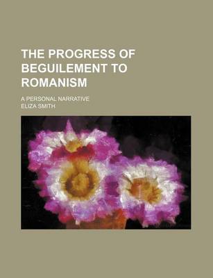 Book cover for The Progress of Beguilement to Romanism; A Personal Narrative