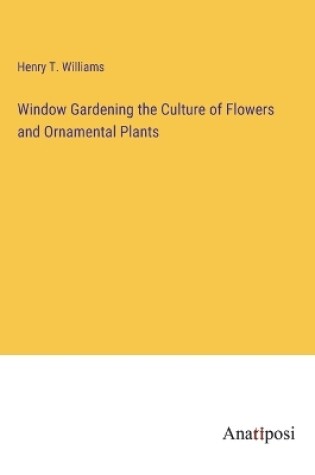 Cover of Window Gardening the Culture of Flowers and Ornamental Plants