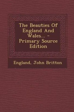 Cover of The Beauties of England and Wales... - Primary Source Edition