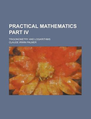 Book cover for Practical Mathematics Part IV; Trigonometry and Logarithms