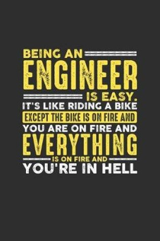 Cover of Being an Engineer is Easy. It's like riding a bike Except the bike is on fire and you are on fire and everything is on fire and you're in hell