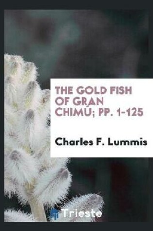 Cover of The Gold Fish of Gran Chimú; Pp. 1-125