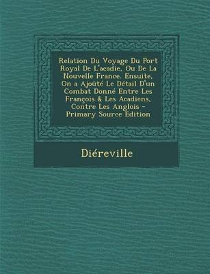 Book cover for Relation Du Voyage Du Port Royal de L'Acadie, Ou de La Nouvelle France. Ensuite, on a Ajoute Le Detail D'Un Combat Donne Entre Les Francois & Les Acad