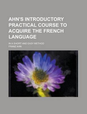 Book cover for Ahn's Introductory Practical Course to Acquire the French Language; In a Short and Easy Method