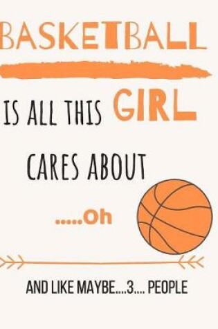 Cover of Basket ball is all this girl cares about .....Oh and like maybe....3.... people