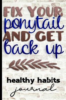 Book cover for Fix Your Ponytail and Get Back Up Healthy Habits Journal