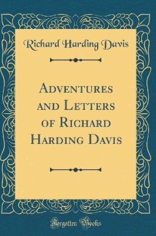 Cover of Adventures and Letters of Richard Harding Davis (Classic Reprint)